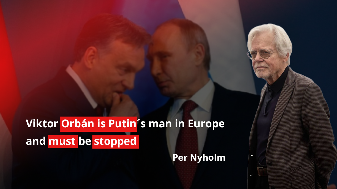 Viktor Orbán is Putin´s man in Europe and must be stopped