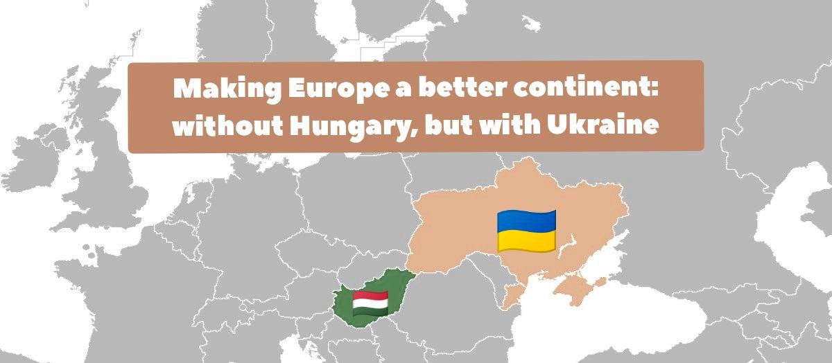 Making Europe a better continent: without Hungary, but with Ukraine