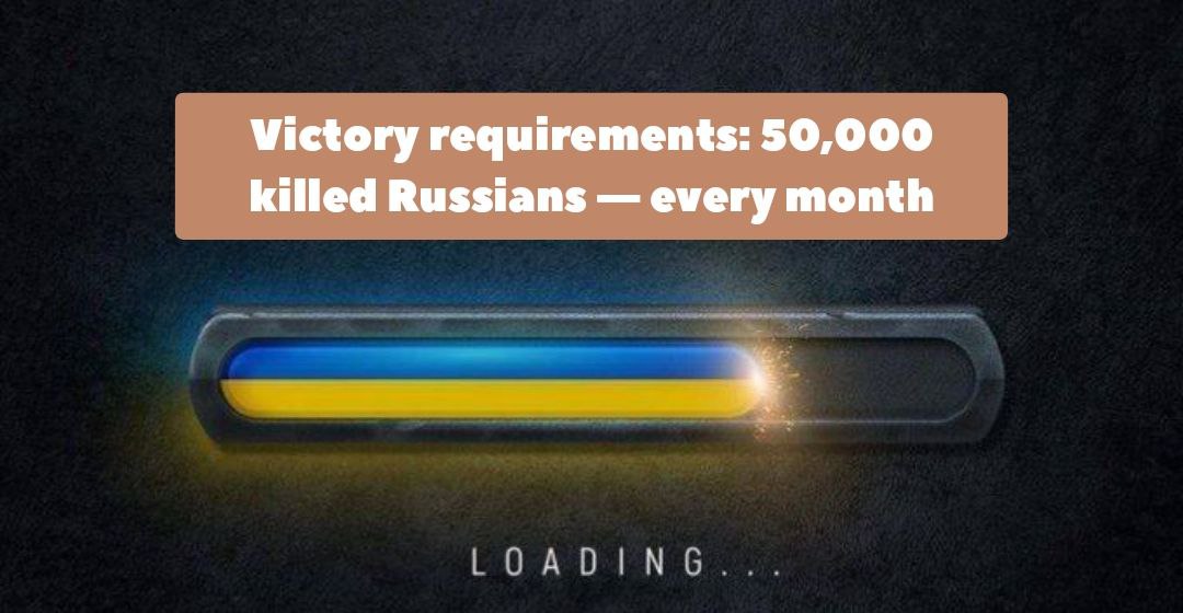 This is, what victory requires: 50,000 killed Russians — every month