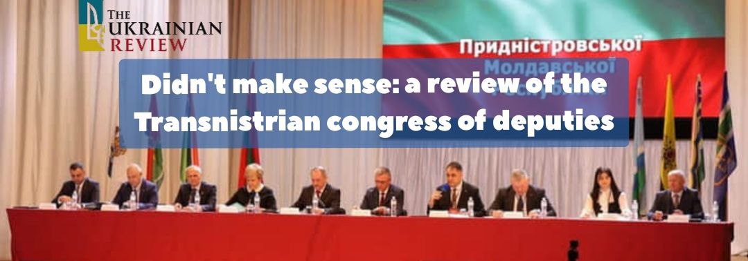 Didn’t make sense: a review of the Transnistrian congress of deputies