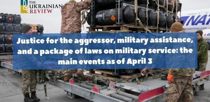 Justice for the aggressor, military assistance, and a package of laws on military service: the main events as of April 3