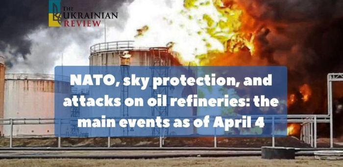 NATO, sky protection, and attacks on oil refineries: the main events as of April 4