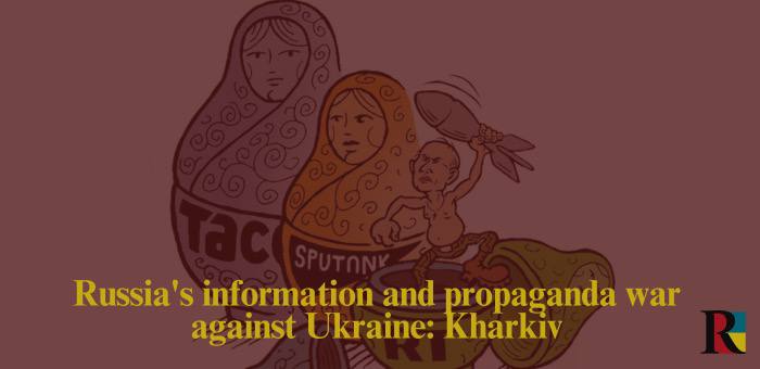 Russia’s information and propaganda war against Ukraine: Kharkiv