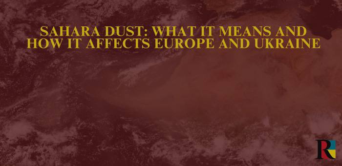 Sahara Dust: what it means and how it affects Europe and Ukraine