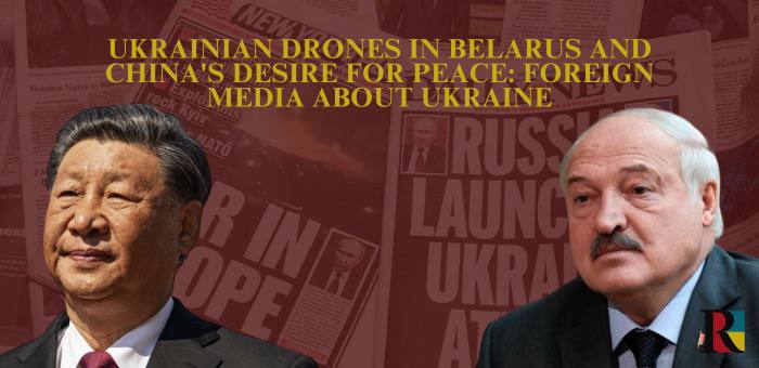 Ukrainian drones in Belarus and China’s desire for peace: foreign media about Ukraine