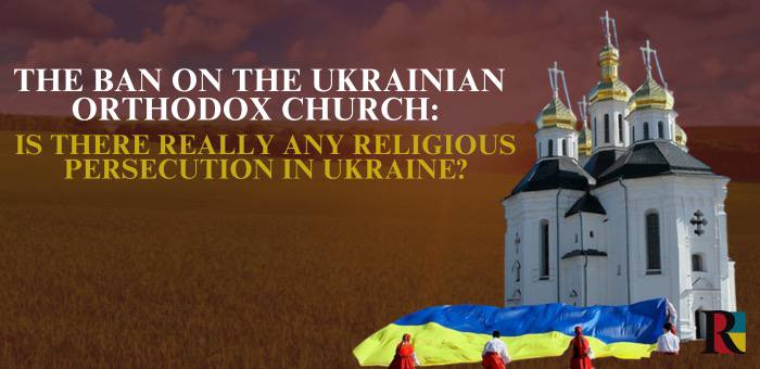 The ban on the Ukrainian Orthodox Church: is there really any religious persecution in Ukraine?