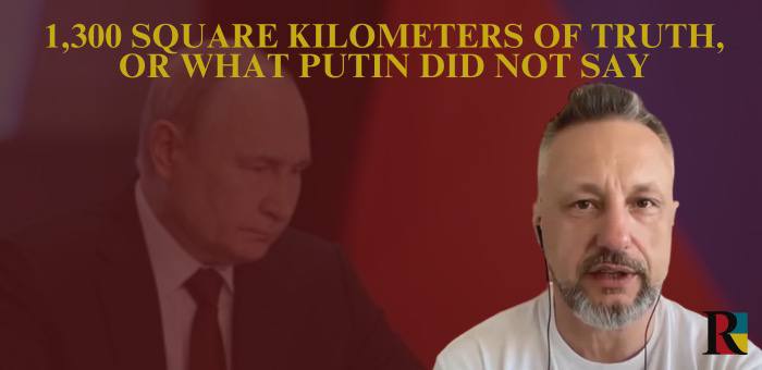 1,300 Square Kilometers of Truth, or What Putin Did Not Say