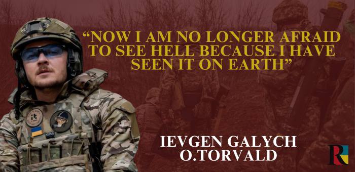 Now I am no longer afraid to see hell because I have seen it on earth, – Ievgen Galych, O.Torvald