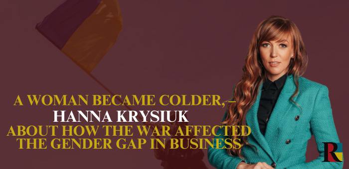 A Woman Became Colder, – Hanna Krysiuk about how the War Affected the Gender Gap in Business