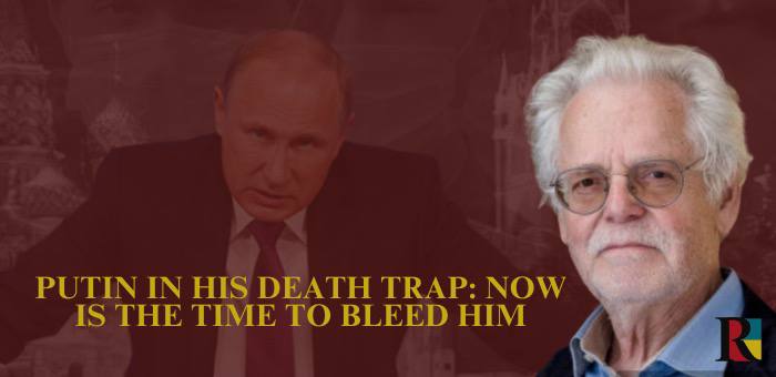 Putin in his death trap: now is the time to bleed him