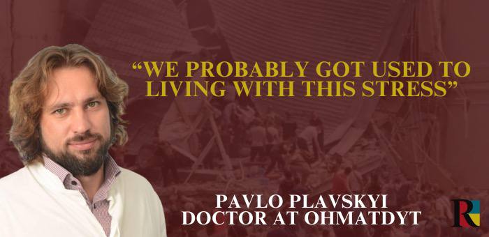 We probably got used to living with this stress, – Pavlo Plavskyi, the doctor at Ohmatdyt