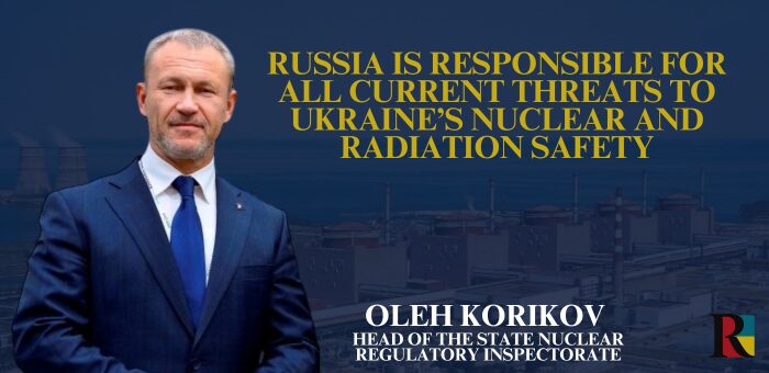 Russia is responsible for all current threats to Ukraine’s nuclear and radiation safety, – Oleh Korikov, SNRIU Chairman