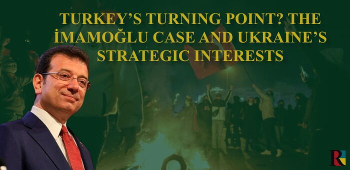 Turkey’s Turning Point? The İmamoğlu Case and Ukraine’s Strategic Interests
