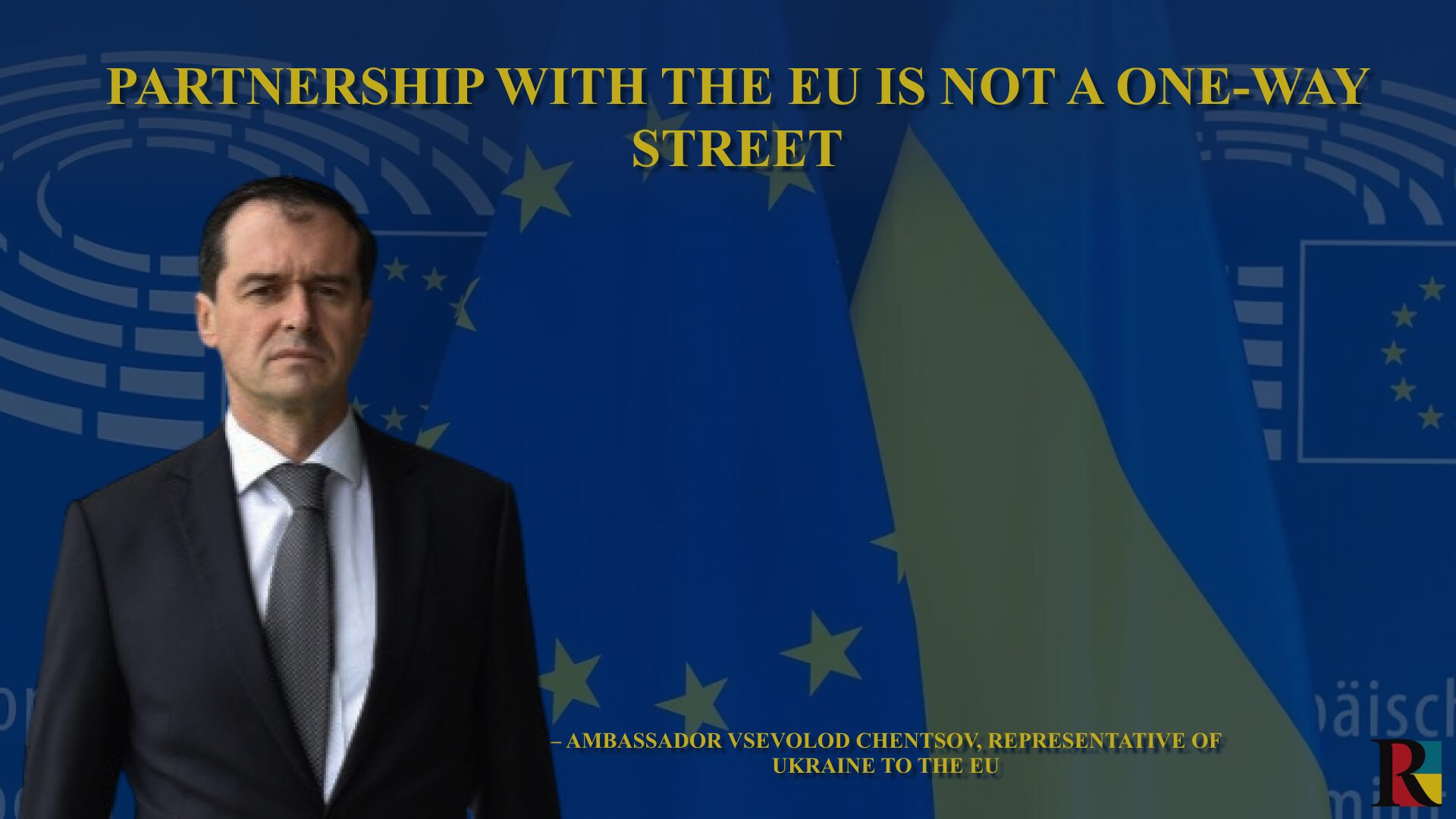 Partnership with the EU is not a one-way street, – Ambassador Vsevolod Chentsov, Representative of Ukraine to the EU