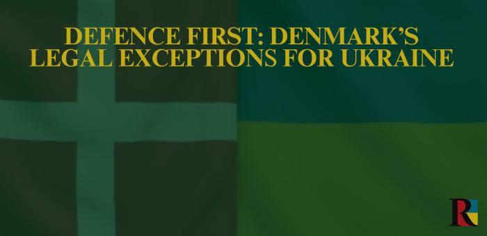 Defence First: Denmark’s Legal Exceptions for Ukraine