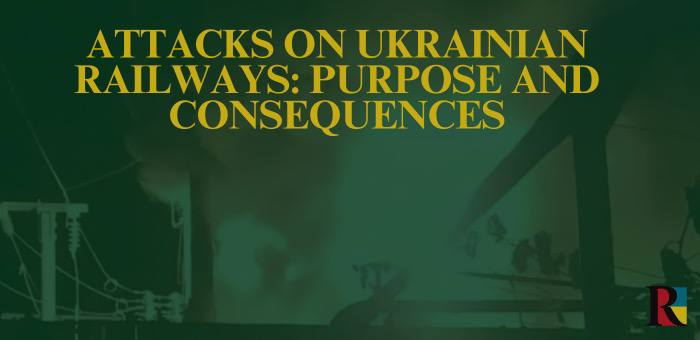 Attacks on Ukrainian Railways: Purpose and Consequences