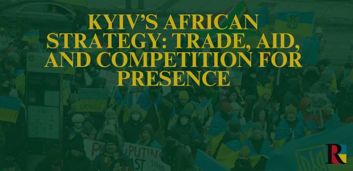 Kyiv’s African Strategy: Trade, Aid, and Competition for Presence