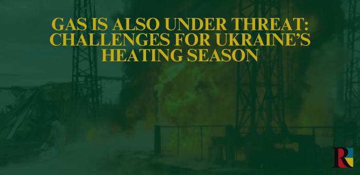 Gas Is Also Under Threat: Challenges for Ukraine’s Heating Season