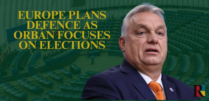Europe Plans Defence as Orbán Focuses on Elections