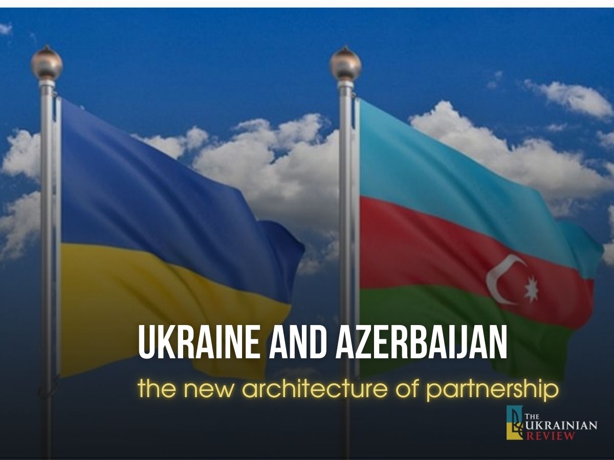 From the Caspian to the Dnipro: a New Architecture of Partnership between Ukraine and Azerbaijan