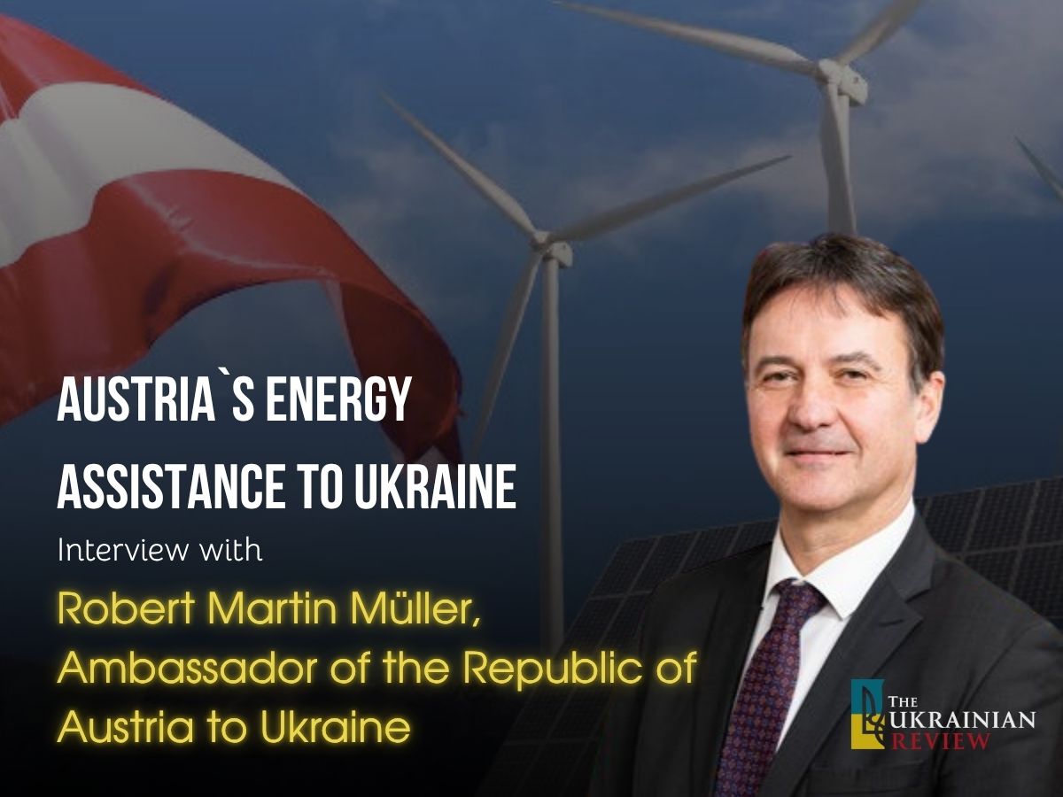“We are already seeing strong interest from Austrian companies in participating in post-war reconstruction”, Austrian Ambassador to Ukraine Robert Müller on Energy Assistance